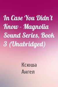 In Case You Didn't Know - Magnolia Sound Series, Book 3 (Unabridged)