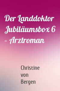 Der Landdoktor Jubiläumsbox 6 – Arztroman