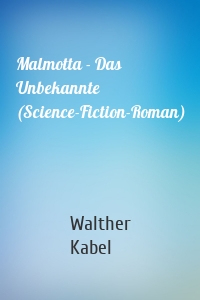 Malmotta - Das Unbekannte (Science-Fiction-Roman)
