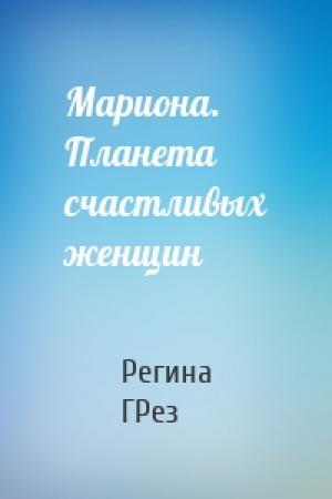 Обложка книги «Мариона. Планета счастливых женщин» — Регина Грез