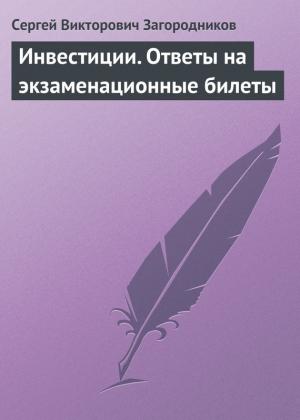 Обложка книги «Инвестиции. Ответы на экзаменационные билеты» — Сергей Загородников