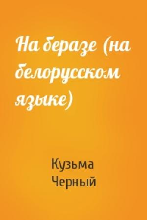 Обложка книги «На беразе (на белорусском языке)» — Кузьма Черный