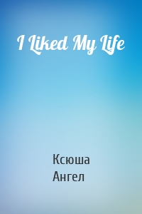 I Liked My Life