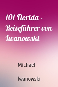 101 Florida - Reiseführer von Iwanowski