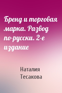 Бренд и торговая марка. Развод по-русски. 2-е издание