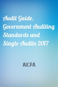 Audit Guide. Government Auditing Standards and Single Audits 2017