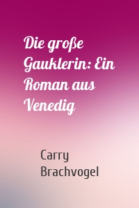 Die große Gauklerin: Ein Roman aus Venedig