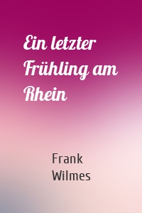 Ein letzter Frühling am Rhein