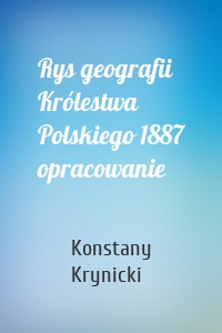 Rys geografii Królestwa Polskiego 1887 opracowanie