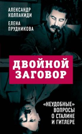 Обложка книги «Двойной заговор. «Неудобные» вопросы о Сталине и Гитлере» — Елена Прудникова, Александр Колпакиди