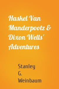 Haskel Van Manderpootz & Dixon Wells' Adventures