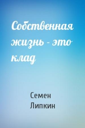 Обложка книги «Собственная жизнь - это клад» — Семен Израилевич Липкин