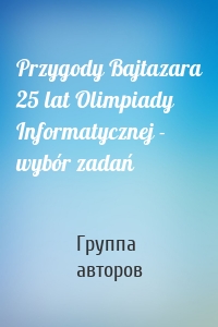 Przygody Bajtazara 25 lat Olimpiady Informatycznej - wybór zadań