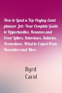 How to Land a Top-Paying Event planner Job: Your Complete Guide to Opportunities, Resumes and Cover Letters, Interviews, Salaries, Promotions, What to Expect From Recruiters and More