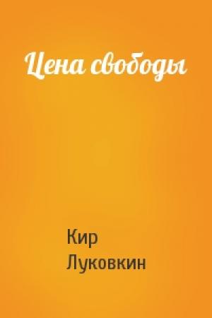 Обложка книги «Цена свободы» — Кир Луковкин