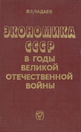 Обложка книги «Экономика СССР в годы Великой Отечественной войны (1941—1945 гг.)» — Яков Чадаев