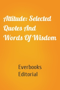 Attitude: Selected Quotes And Words Of Wisdom