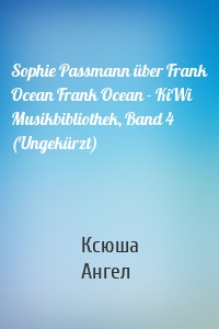 Sophie Passmann über Frank Ocean Frank Ocean - KiWi Musikbibliothek, Band 4 (Ungekürzt)