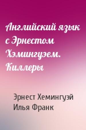 Обложка книги «Английский язык с Эрнестом Хэмингуэем. Киллеры» — Эрнест Миллер Хемингуэй, Илья Франк