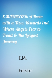 E.M.FORSTER: A Room with a View, Howards End, Where Angels Fear to Tread & The Longest Journey