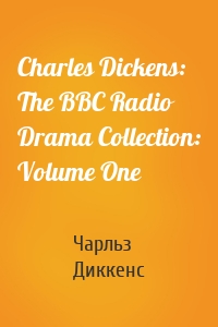 Charles Dickens: The BBC Radio Drama Collection: Volume One