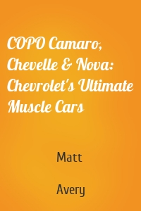 COPO Camaro, Chevelle & Nova: Chevrolet's Ultimate Muscle Cars