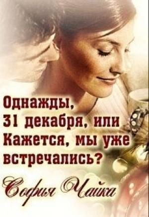 Обложка книги «Однажды, 31 декабря, или Кажется, мы уже встречались?» — София Чайка