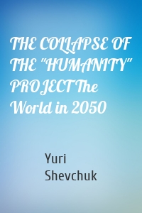 THE COLLAPSE OF THE "HUMANITY" PROJECT The World in 2050