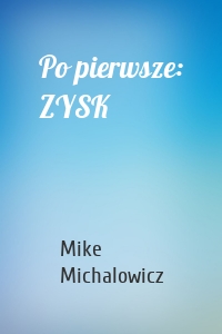 Po pierwsze: ZYSK