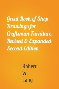 Great Book of Shop Drawings for Craftsman Furniture, Revised & Expanded Second Edition