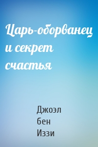 Царь-оборванец и секрет счастья