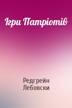 Обложка книги «Ігри Патріотів» — Редгрейн Лебовски