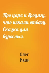 Про царя и бродягу, что искали отвагу. Сказка для взрослых