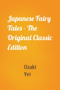 Japanese Fairy Tales - The Original Classic Edition