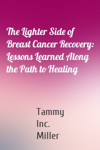 The Lighter Side of Breast Cancer Recovery: Lessons Learned Along the Path to Healing