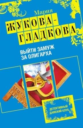 Обложка книги «Выйти замуж за олигарха» — Мария Жукова-Гладкова