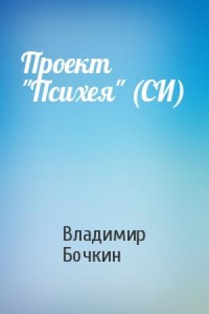 Обложка книги «Проект "Психея" (СИ)» — Владимир Бочкин