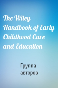 The Wiley Handbook of Early Childhood Care and Education