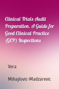Clinical Trials Audit Preparation. A Guide for Good Clinical Practice (GCP) Inspections