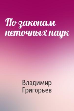Обложка книги «По законам неточных наук» — Владимир Григорьев