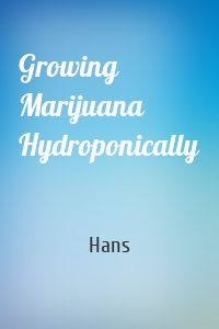 Growing Marijuana Hydroponically