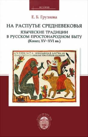 Обложка книги «На распутье средневековья: языческие традиции в русском простонародном быту (конец XV-XVI  вв.)» — Елена Грузнова