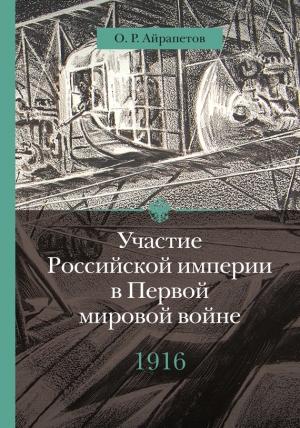Обложка книги «Участие Российской империи в Первой мировой войне (1914–1917). 1916 год. Сверхнапряжение» — Олег Айрапетов