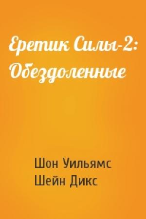Обложка книги «Еретик Силы-2: Обездоленные» — Шон Уильямс, Шейн Дикс