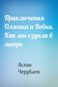 Приключения Олжика и Вовки. Как мы ездили в лагерь