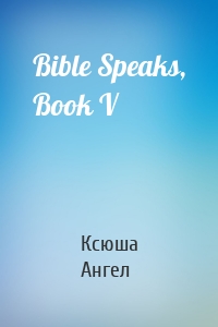 Bible Speaks, Book V