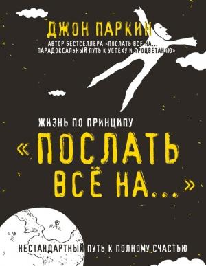 Обложка книги «Жизнь по принципу «Послать все на…»» — Джон Паркин