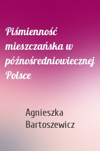 Piśmienność mieszczańska w późnośredniowiecznej Polsce