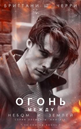 Обложка книги «Огонь между небом и землей» — Бриттани Ш. Черри