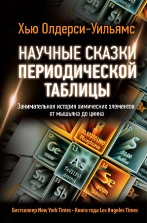 Обложка книги «Научные сказки периодической таблицы. Занимательная история химических элементов от мышьяка до цинка» — Хью Олдерси-Уильямс